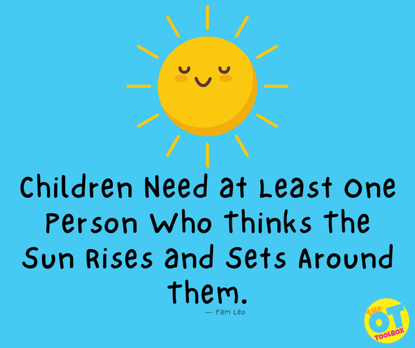 Preschool or youth Childen Need at least one adult who thinks the sun rises and sets aruond them
